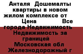 Анталя, Дошемалты квартиры в новом жилом комплексе от 39000 $. › Цена ­ 39 000 - Все города Недвижимость » Недвижимость за границей   . Московская обл.,Железнодорожный г.